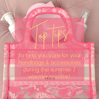 Nos meilleurs conseils pour vous aider à prendre soin de vos sacs à main et accessoires pendant l'été/les mois les plus chauds !
